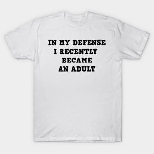 In my defense i recently became an adult T-Shirt